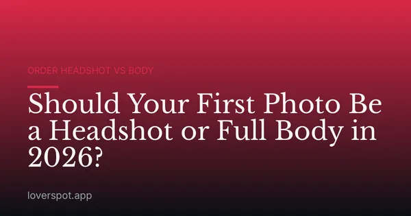 Should Your First Photo Be a Headshot or Full Body in 2026?