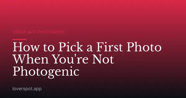 How to Pick a First Photo When You're Not Photogenic