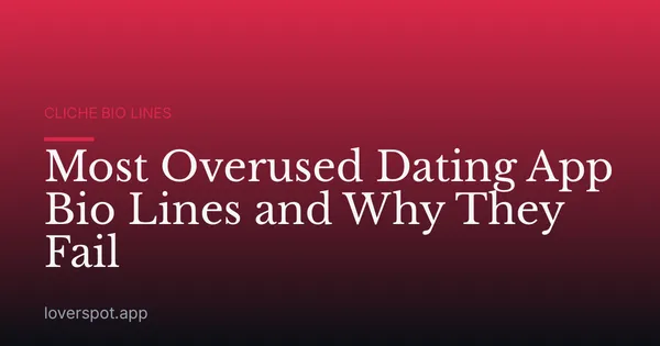 Most Overused Dating App Bio Lines and Why They Fail