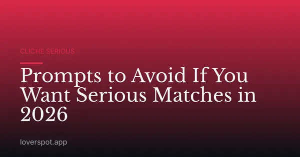 Prompts to Avoid If You Want Serious Matches in 2026