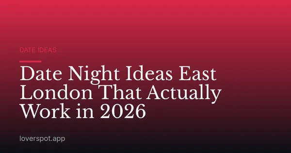 Date Night Ideas East London That Actually Work in 2026
