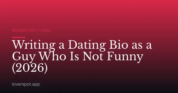 Writing a Dating Bio as a Guy Who Is Not Funny (2026)