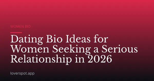 Dating Bio Ideas for Women Seeking a Serious Relationship in 2026