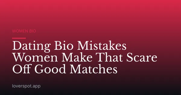 Dating Bio Mistakes Women Make That Scare Off Good Matches