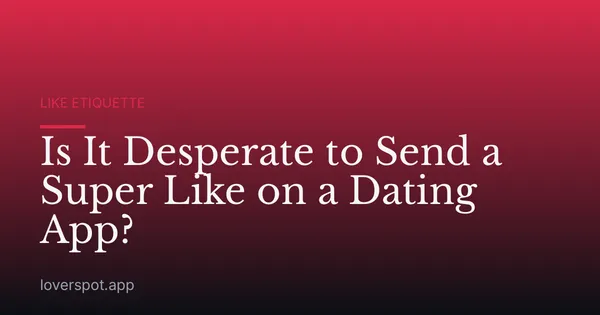 Is It Desperate to Send a Super Like on a Dating App?
