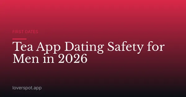 Tea App Dating Safety for Men in 2026