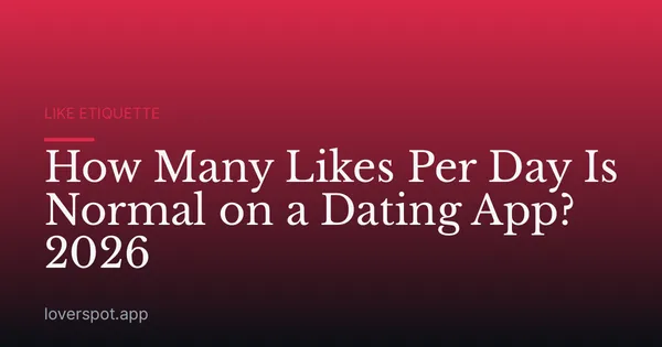 How Many Likes Per Day Is Normal on a Dating App? 2026