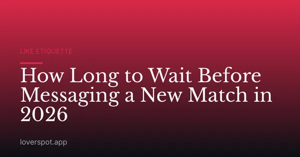 How Long to Wait Before Messaging a New Match in 2026