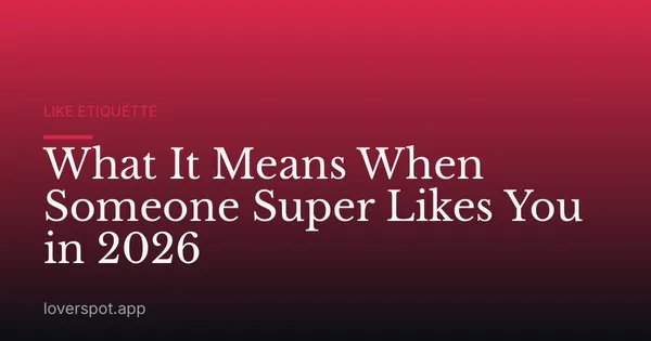 What It Means When Someone Super Likes You in 2026