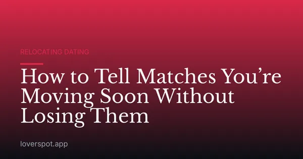 How to Tell Matches You’re Moving Soon Without Losing Them