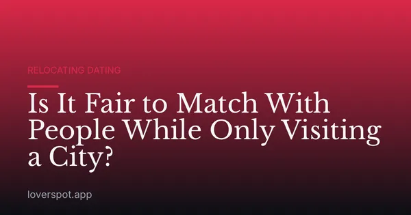 Is It Fair to Match With People While Only Visiting a City?