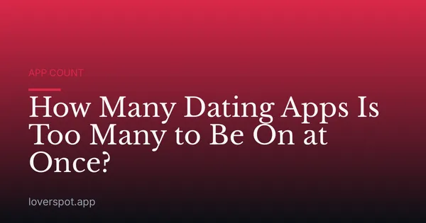 How Many Dating Apps Is Too Many to Be On at Once?