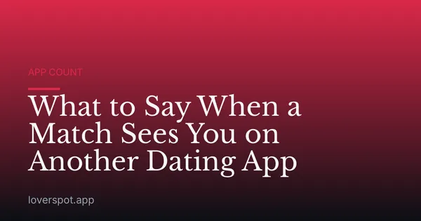 What to Say When a Match Sees You on Another Dating App