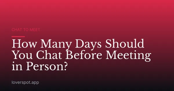 How Many Days Should You Chat Before Meeting in Person?