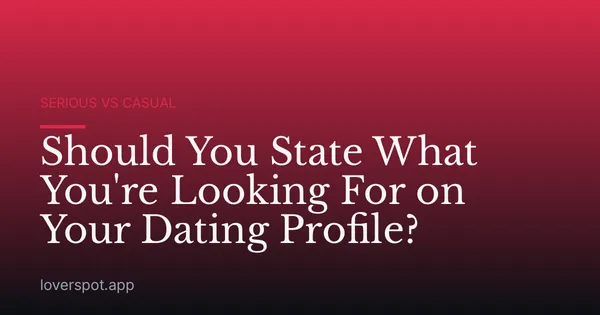 Should You State What You're Looking For on Your Dating Profile?