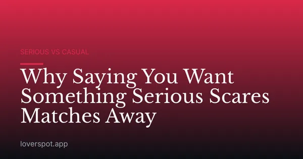 Why Saying You Want Something Serious Scares Matches Away
