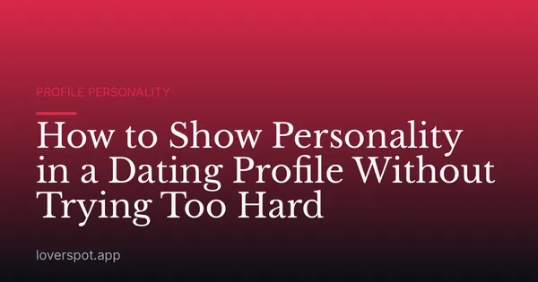 How to Show Personality in a Dating Profile Without Trying Too Hard