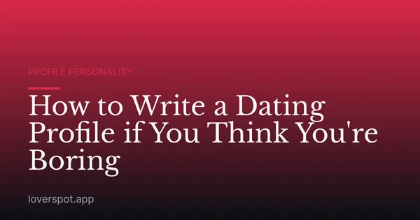 How to Write a Dating Profile if You Think You're Boring
