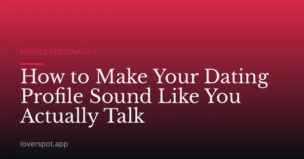 How to Make Your Dating Profile Sound Like You Actually Talk