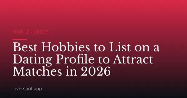 Best Hobbies to List on a Dating Profile to Attract Matches in 2026