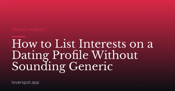 How to List Interests on a Dating Profile Without Sounding Generic