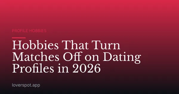 Hobbies That Turn Matches Off on Dating Profiles in 2026