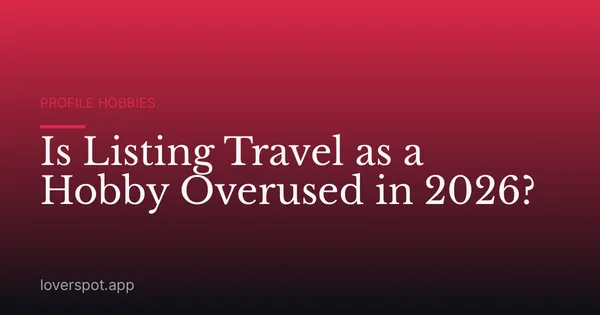 Is Listing Travel as a Hobby Overused in 2026?