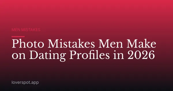 Photo Mistakes Men Make on Dating Profiles in 2026
