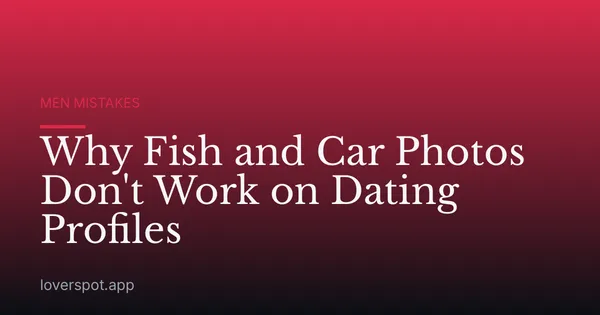 Why Fish and Car Photos Don't Work on Dating Profiles