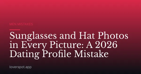 Sunglasses and Hat Photos in Every Picture: A 2026 Dating Profile Mistake