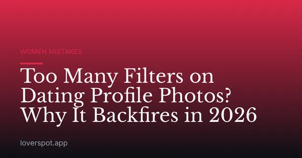 Too Many Filters on Dating Profile Photos? Why It Backfires in 2026