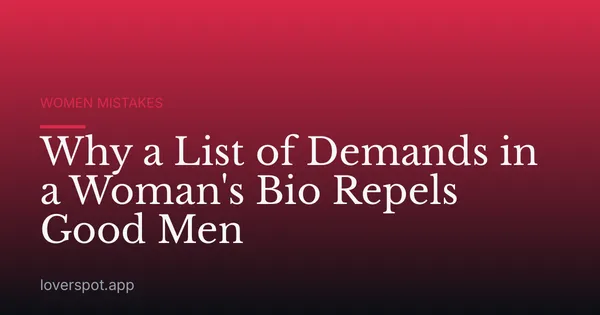 Why a List of Demands in a Woman's Bio Repels Good Men