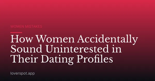 How Women Accidentally Sound Uninterested in Their Dating Profiles