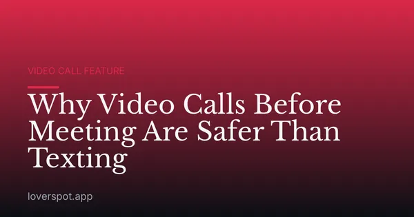 Why Video Calls Before Meeting Are Safer Than Texting