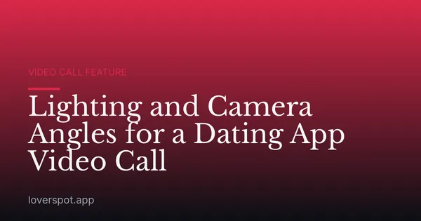 Lighting and Camera Angles for a Dating App Video Call