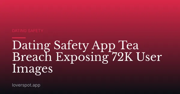 Dating Safety App Tea Breach Exposing 72K User Images