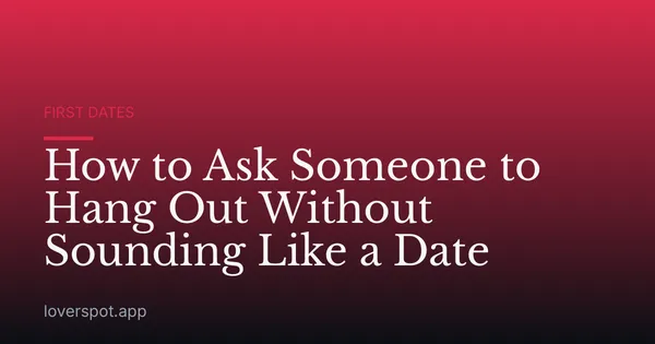 How to Ask Someone to Hang Out Without Sounding Like a Date