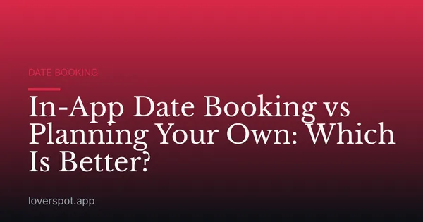 In-App Date Booking vs Planning Your Own: Which Is Better?
