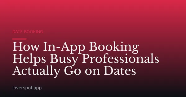 How In-App Booking Helps Busy Professionals Actually Go on Dates