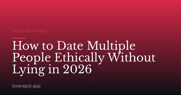 How to Date Multiple People Ethically Without Lying in 2026