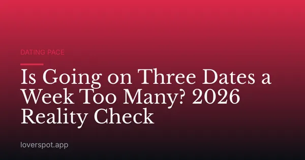 Is Going on Three Dates a Week Too Many? 2026 Reality Check