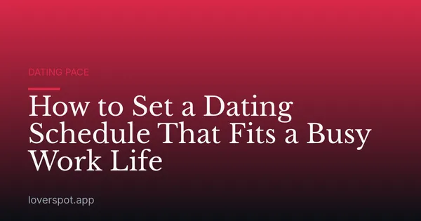 How to Set a Dating Schedule That Fits a Busy Work Life