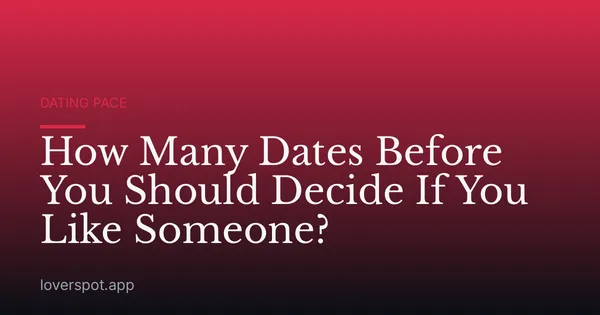 How Many Dates Before You Should Decide If You Like Someone?