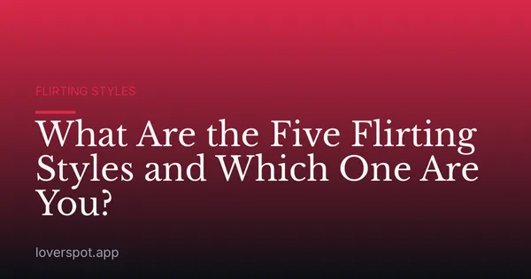 What Are the Five Flirting Styles and Which One Are You?