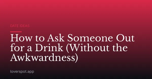 How to Ask Someone Out for a Drink (Without the Awkwardness)