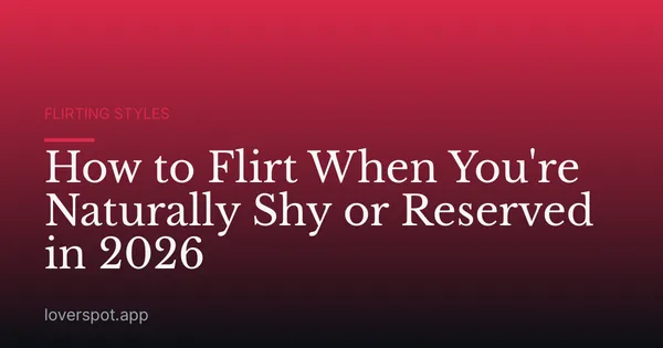 How to Flirt When You're Naturally Shy or Reserved in 2026