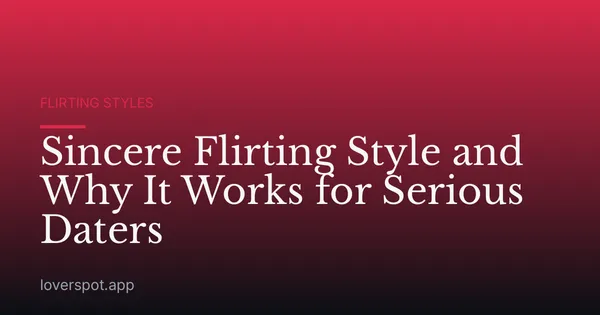 Sincere Flirting Style and Why It Works for Serious Daters