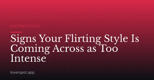 Signs Your Flirting Style Is Coming Across as Too Intense
