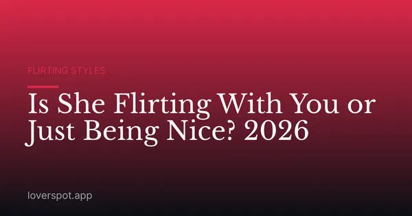 Is She Flirting With You or Just Being Nice? 2026