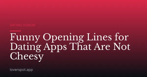 Funny Opening Lines for Dating Apps That Are Not Cheesy